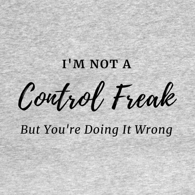 I'm Not a Control Freak But You're Doing It Wrong, Control Freak Shirt, Mom Shirt, Funny Tee, Sarcastic Shirt by merysam